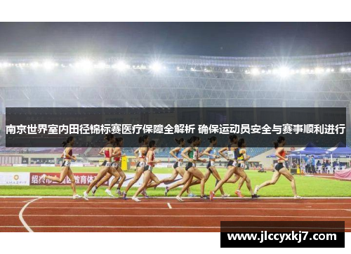 南京世界室内田径锦标赛医疗保障全解析 确保运动员安全与赛事顺利进行
